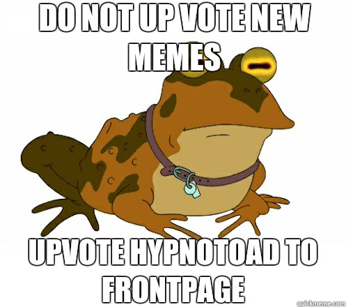 Do not up vote new memes UPVOTE HYPNOTOAD TO FRONTPAGE  Hypnotoad