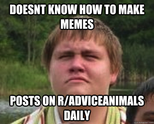 doesnt know how to make memes posts on r/adviceanimals daily  Meme misusing Scruffy