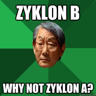Zyklon B Why not Zyklon A?  High Expectations Asian Father