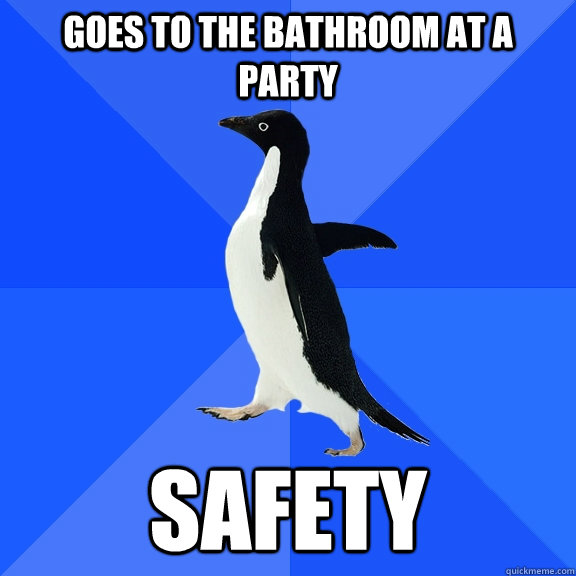 Goes to the bathroom at a party safety  Socially Awkward Penguin