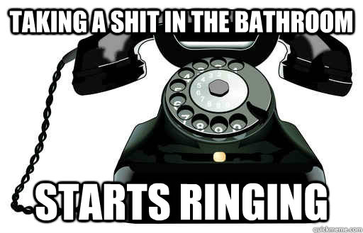 Taking a shit in the bathroom starts ringing - Taking a shit in the bathroom starts ringing  Scumbag Phone