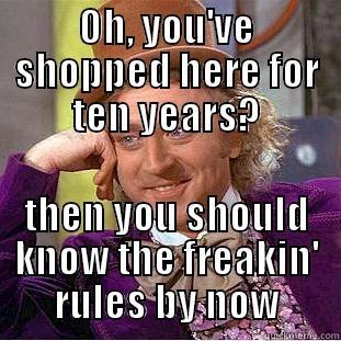 OH, YOU'VE SHOPPED HERE FOR TEN YEARS? THEN YOU SHOULD KNOW THE FREAKIN' RULES BY NOW Condescending Wonka
