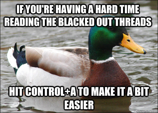 If you're having a hard time reading the blacked out threads Hit control+A to make it a bit easier  Actual Advice Mallard