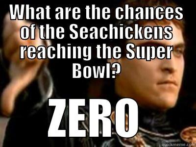 WHAT ARE THE CHANCES OF THE SEACHICKENS REACHING THE SUPER BOWL? ZERO Downvoting Roman