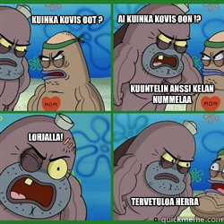kuinka kovis oot ? ai kuinka kovis oon !?
  Lohjalla! tervetuloa herra kuuntelin anssi kelan
nummelaa  