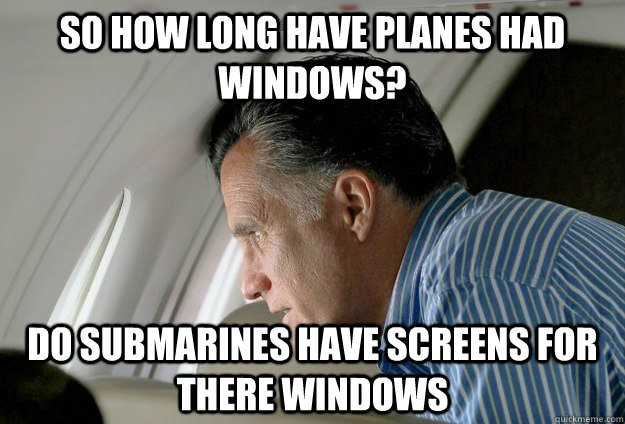 So How long have Planes had windows? Do Submarines have screens for there windows - So How long have Planes had windows? Do Submarines have screens for there windows  Romney Pressure