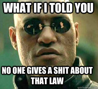 what if i told you No one gives a shit about that law  Matrix Morpheus