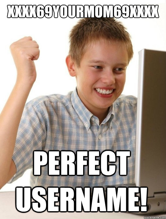 xxXX69yourmom69XXxx PERFEct username!  First Day on the Internet Kid