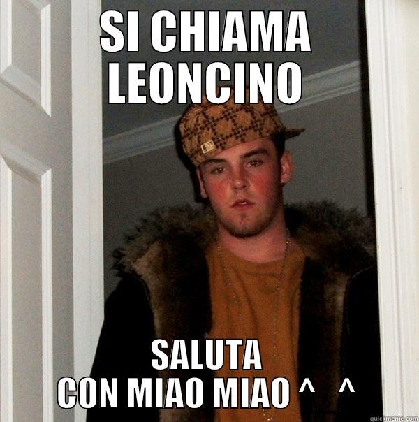 SI CHIAMA LEONCINO SALUTA CON MIAO MIAO ^_^ Scumbag Steve