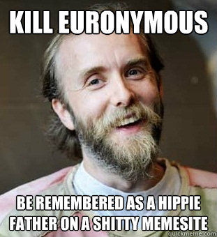 Kill Euronymous Be remembered as a Hippie Father on a shitty memesite  Hippie Father