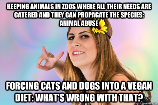 keeping animals in zoos where all their needs are catered and they can propagate the species: animal abuse forcing cats and dogs into a vegan diet: what's wrong with that?  Annoying Vegan