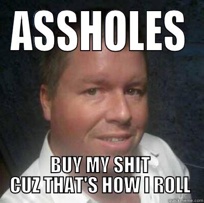 ASSHOLES BUY MY SHIT CUZ THAT'S HOW I ROLL Misc