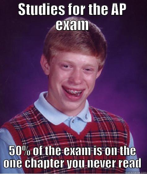 STUDIES FOR THE AP EXAM 50% OF THE EXAM IS ON THE ONE CHAPTER YOU NEVER READ Bad Luck Brian