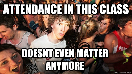 Attendance in this class Doesnt even matter anymore  Sudden Clarity Clarence