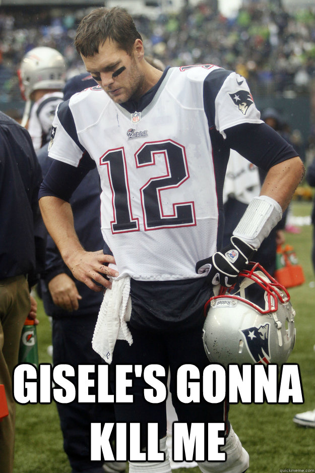  Gisele's gonna kill me -  Gisele's gonna kill me  Sad Brady