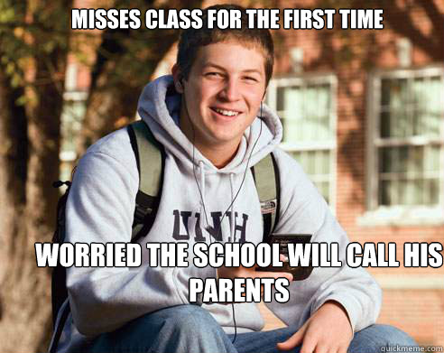 Misses class for the first time worried the school will call his parents  College Freshman