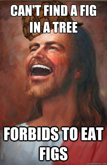 Can't find a fig in a tree Forbids to eat figs - Can't find a fig in a tree Forbids to eat figs  Scumbag Jesus