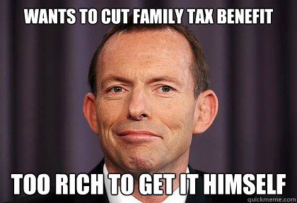 wants to cut family tax benefit too rich to get it himself  