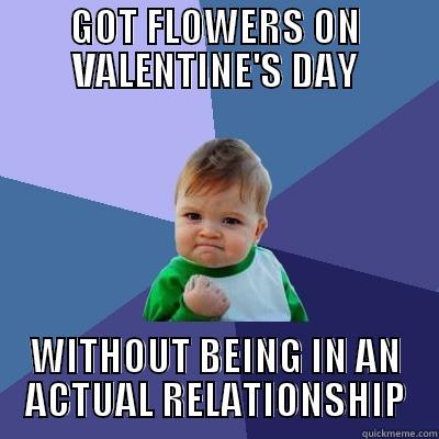 GOT FLOWERS ON VALENTINE'S DAY WITHOUT BEING IN AN ACTUAL RELATIONSHIP Success Kid
