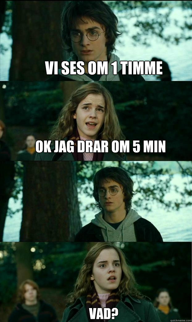 Vi ses om 1 timme ok jag drar om 5 min  vad? - Vi ses om 1 timme ok jag drar om 5 min  vad?  Horny Harry