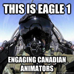 this is eagle 1 engaging canadian animators  Scumbag Fighter Pilot