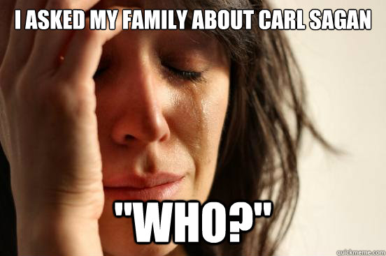 I asked my family about carl sagan 