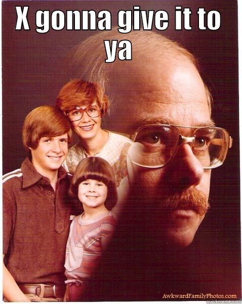 X gonna give it to ya - X GONNA GIVE IT TO YA  Vengeance Dad