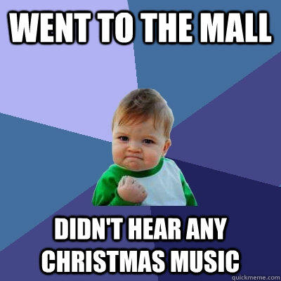 Went to the mall didn't hear any Christmas music   Success Kid