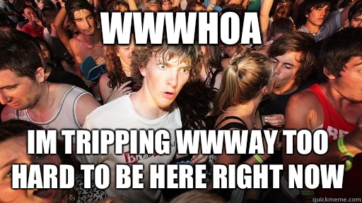 Wwwhoa Im tripping wwway too hard to be here right now  Sudden Clarity Clarence