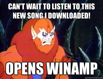 Can't wait to listen to this new song i downloaded! opens winamp - Can't wait to listen to this new song i downloaded! opens winamp  Behind the Times Beastman