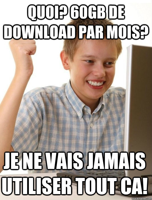 Quoi? 60Gb de download par mois? Je ne vais jamais utiliser tout ca!  First Day on the Internet Kid
