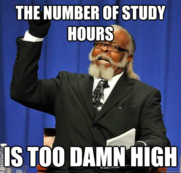 The number of study hours Is too damn high  Jimmy McMillan
