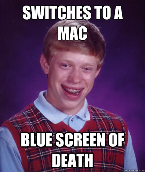 Switches to a
Mac Blue Screen of Death Caption 3 goes here  Bad Luck Brian