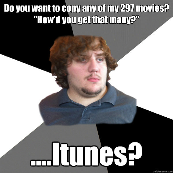 Do you want to copy any of my 297 movies?
