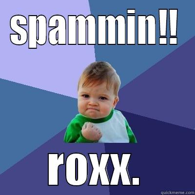 SPAMMIN!! ROXX. Success Kid