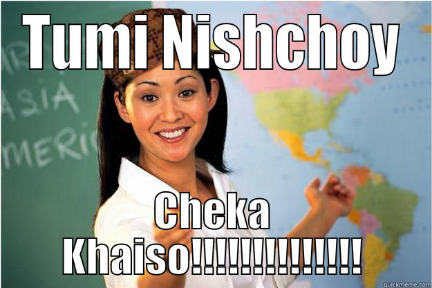TUMI NISHCHOY CHEKA KHAISO!!!!!!!!!!!!!! Scumbag Teacher
