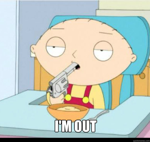FUCK THIS PLANET I'M OUT  stewie griffin