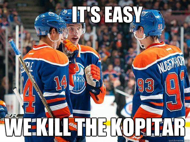 It's easy We kill the Kopitar  Young Oilers