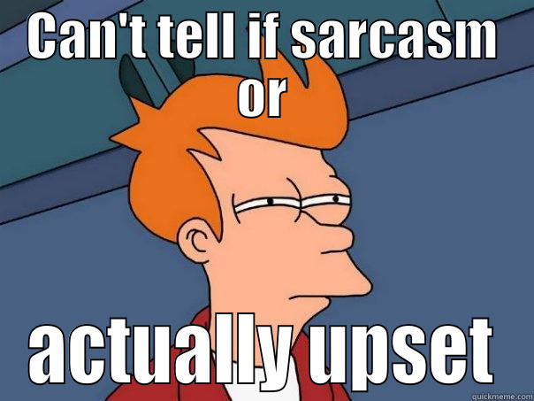 CAN'T TELL IF SARCASM OR ACTUALLY UPSET Futurama Fry