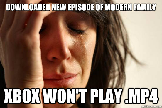 Downloaded new episode of modern family xbox won't play .mp4  First World Problems
