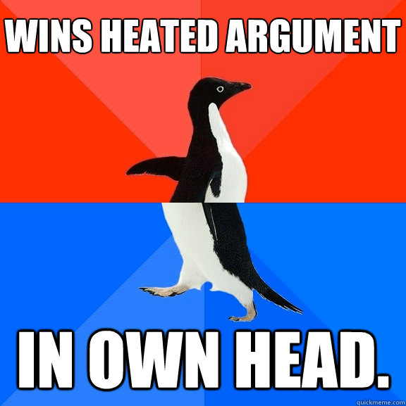 Wins heated argument in own head.   Socially Awesome Awkward Penguin