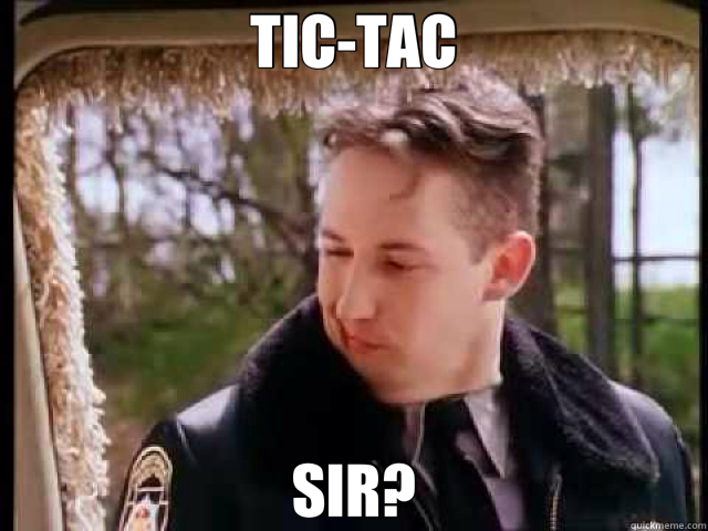 TIC-TAC SIR?  dumb and dumber cop