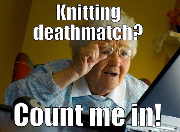 KNITTING DEATHMATCH? COUNT ME IN! Grandma finds the Internet