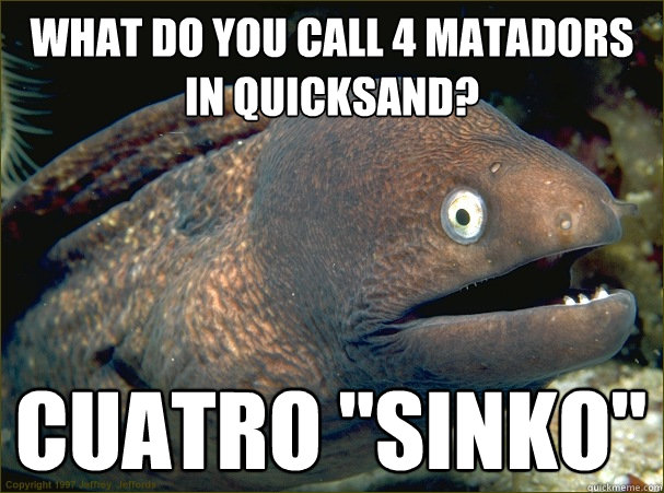 What Do You Call 4 Matadors In Quicksand Cuatro Sinko