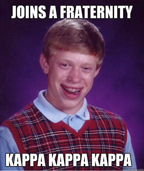 Joins a Fraternity Kappa Kappa Kappa  Bad Luck Brian