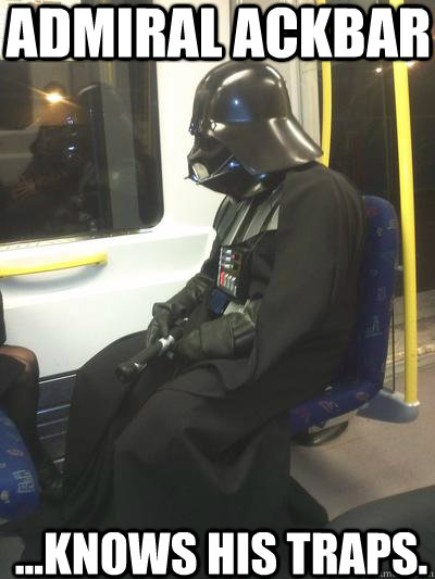 admiral ackbar ...knows his traps.  Sad Vader