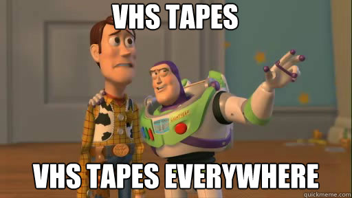 Vhs tapes vhs tapes everywhere  Everywhere