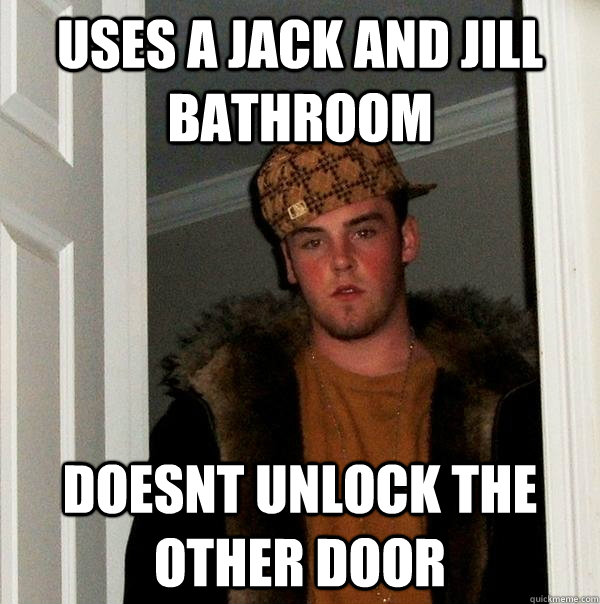 uses a Jack and Jill bathroom doesnt unlock the other door - uses a Jack and Jill bathroom doesnt unlock the other door  Scumbag Steve