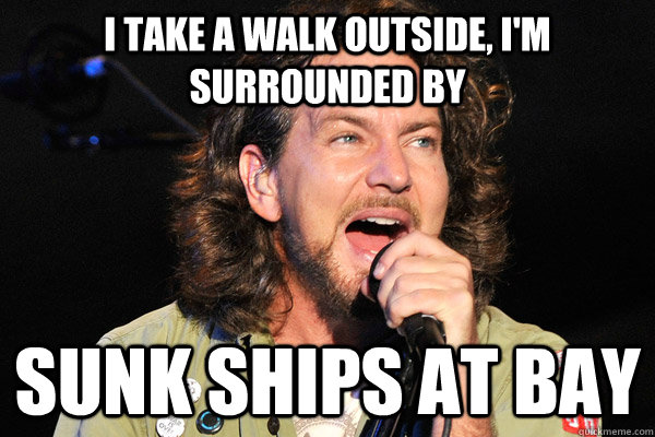 I take a walk outside, I'm surrounded by sunk ships at bay - I take a walk outside, I'm surrounded by sunk ships at bay  misunderstood lyrics eddie vedder - Black