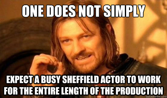 One Does Not Simply expect a busy sheffield actor to work for the entire length of the production  Boromir